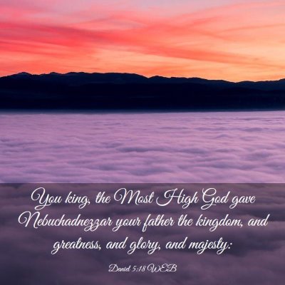 Picture 03 - Daniel 5:18 WEB - You king, the Most High God gave Nebuchadnezzar - Bible Verse Picture