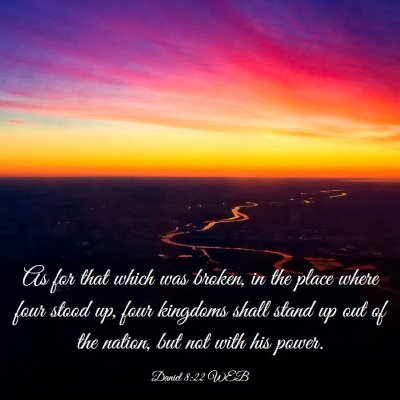 Picture 03 - Daniel 8:22 WEB - As for that which was broken, in the place where - Bible Verse Picture