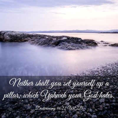 Picture 03 - Deuteronomy 16:22 WEB - Neither shall you set yourself up a pillar; which - Bible Verse Picture