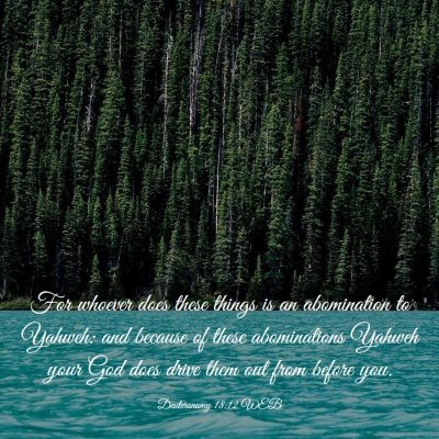 Picture 03 - Deuteronomy 18:12 WEB - For whoever does these things is an abomination - Bible Verse Picture