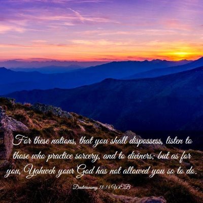 Picture 03 - Deuteronomy 18:14 WEB - For these nations, that you shall dispossess, - Bible Verse Picture