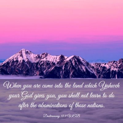 Picture 03 - Deuteronomy 18:9 WEB - When you are come into the land which Yahweh your - Bible Verse Picture