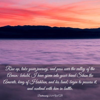 Picture 03 - Deuteronomy 2:24 WEB - Rise up, take your journey, and pass over the - Bible Verse Picture