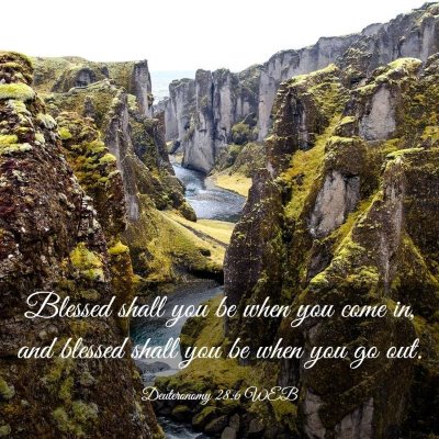 Picture 03 - Deuteronomy 28:6 WEB - Blessed shall you be when you come in, and - Bible Verse Picture