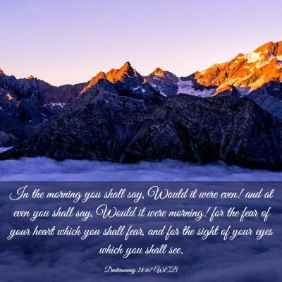 Picture 03 - Deuteronomy 28:67 WEB - In the morning you shall say, Would it were even! - Bible Verse Picture