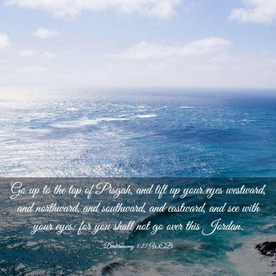 Picture 03 - Deuteronomy 3:27 WEB - Go up to the top of Pisgah, and lift up your eyes - Bible Verse Picture