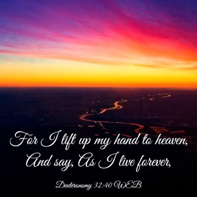 Picture 03 - Deuteronomy 32:40 WEB - For I lift up my hand to heaven, And say, As I - Bible Verse Picture