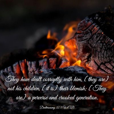Picture 03 - Deuteronomy 32:5 WEB - They have dealt corruptly with him, [they are] - Bible Verse Picture