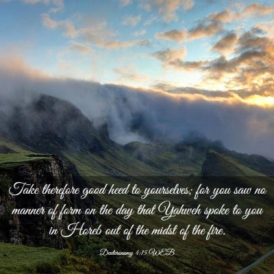 Picture 03 - Deuteronomy 4:15 WEB - Take therefore good heed to yourselves; for you - Bible Verse Picture
