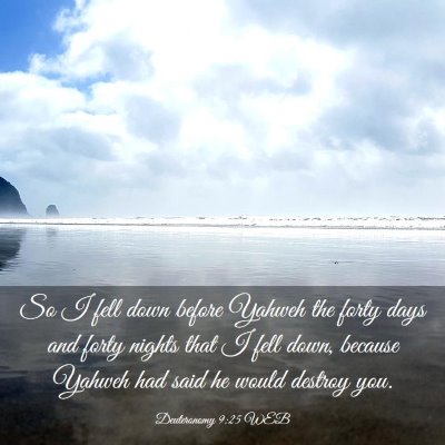 Picture 03 - Deuteronomy 9:25 WEB - So I fell down before Yahweh the forty days and - Bible Verse Picture