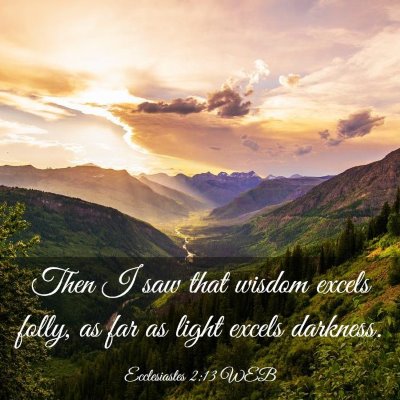 Picture 03 - Ecclesiastes 2:13 WEB - Then I saw that wisdom excels folly, as far as - Bible Verse Picture