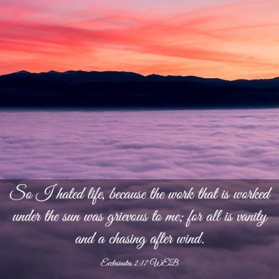 Picture 03 - Ecclesiastes 2:17 WEB - So I hated life, because the work that is worked - Bible Verse Picture