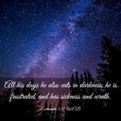 Picture 03 - Ecclesiastes 5:17 WEB - All his days he also eats in darkness, he is - Bible Verse Picture