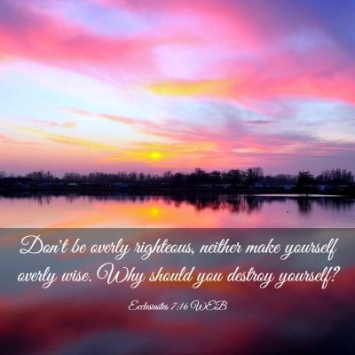 Picture 03 - Ecclesiastes 7:16 WEB - Don't be overly righteous, neither make yourself - Bible Verse Picture
