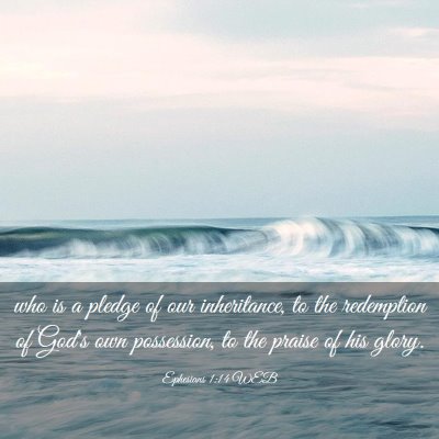 Picture 03 - Ephesians 1:14 WEB - who is a pledge of our inheritance, to the - Bible Verse Picture