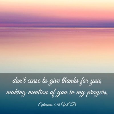 Picture 03 - Ephesians 1:16 WEB - don't cease to give thanks for you, making - Bible Verse Picture