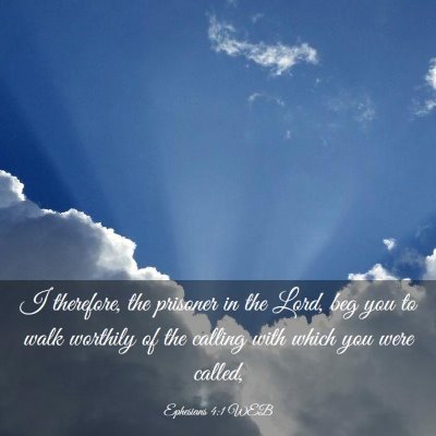 Picture 03 - Ephesians 4:1 WEB - I therefore, the prisoner in the Lord, beg you to - Bible Verse Picture