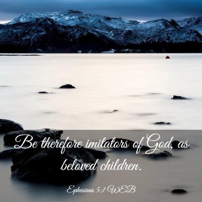 Picture 03 - Ephesians 5:1 WEB - Be therefore imitators of God, as beloved - Bible Verse Picture