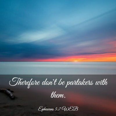 Picture 03 - Ephesians 5:7 WEB - Therefore don't be partakers with - Bible Verse Picture