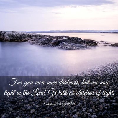 Picture 03 - Ephesians 5:8 WEB - For you were once darkness, but are now light in - Bible Verse Picture