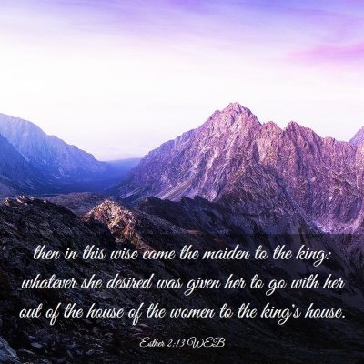 Picture 03 - Esther 2:13 WEB - then in this wise came the maiden to the king: - Bible Verse Picture