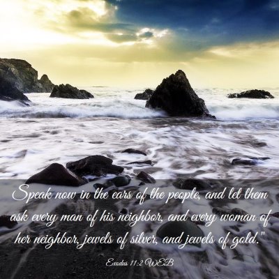 Picture 03 - Exodus 11:2 WEB - Speak now in the ears of the people, and let them - Bible Verse Picture