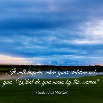 Picture 03 - Exodus 12:26 WEB - It will happen, when your children ask you, 'What - Bible Verse Picture
