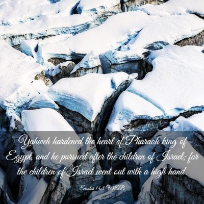 Picture 03 - Exodus 14:8 WEB - Yahweh hardened the heart of Pharaoh king of - Bible Verse Picture