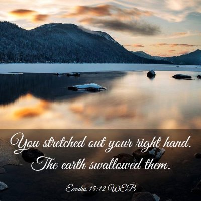 Picture 03 - Exodus 15:12 WEB - You stretched out your right hand. The earth - Bible Verse Picture