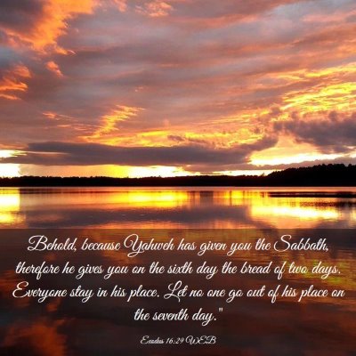 Picture 03 - Exodus 16:29 WEB - Behold, because Yahweh has given you the Sabbath, - Bible Verse Picture