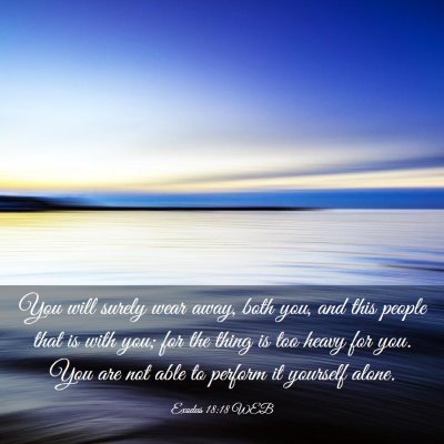 Picture 03 - Exodus 18:18 WEB - You will surely wear away, both you, and this - Bible Verse Picture