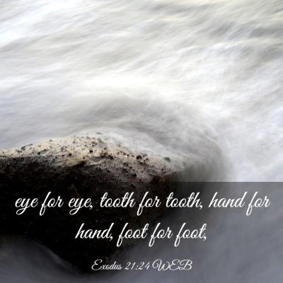 Picture 03 - Exodus 21:24 WEB - eye for eye, tooth for tooth, hand for hand, foot - Bible Verse Picture