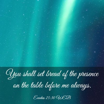 Picture 03 - Exodus 25:30 WEB - You shall set bread of the presence on the table - Bible Verse Picture