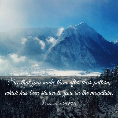 Picture 03 - Exodus 25:40 WEB - See that you make them after their pattern, which - Bible Verse Picture