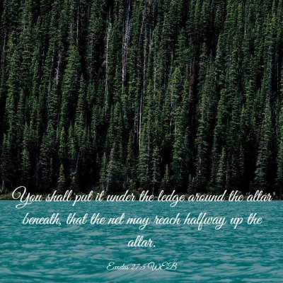 Picture 03 - Exodus 27:5 WEB - You shall put it under the ledge around the altar - Bible Verse Picture
