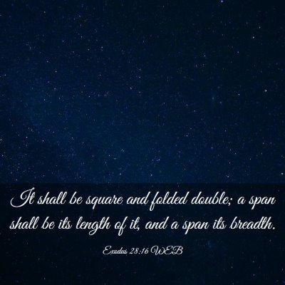 Picture 03 - Exodus 28:16 WEB - It shall be square and folded double; a span - Bible Verse Picture