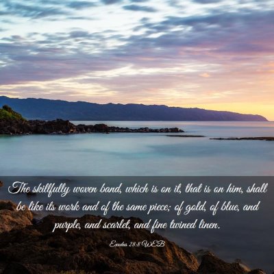 Picture 03 - Exodus 28:8 WEB - The skillfully woven band, which is on it, that - Bible Verse Picture