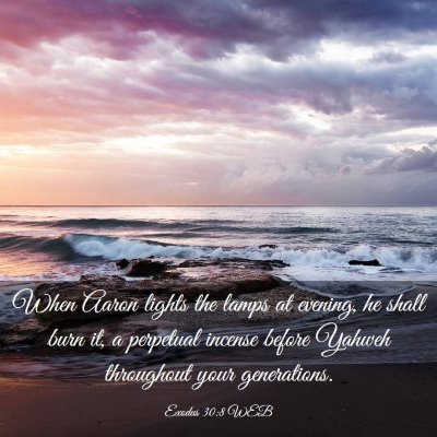 Picture 03 - Exodus 30:8 WEB - When Aaron lights the lamps at evening, he shall - Bible Verse Picture