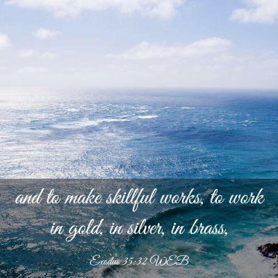 Picture 03 - Exodus 35:32 WEB - and to make skillful works, to work in gold, in - Bible Verse Picture