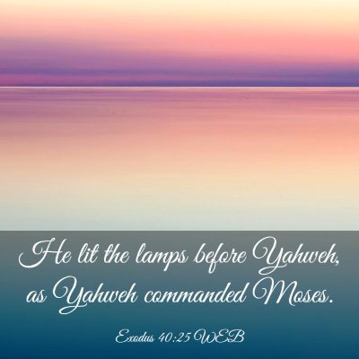 Picture 03 - Exodus 40:25 WEB - He lit the lamps before Yahweh, as Yahweh - Bible Verse Picture