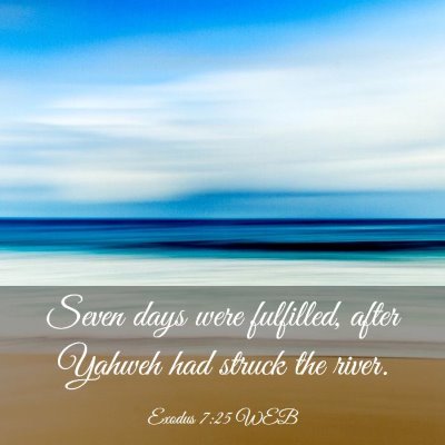 Picture 03 - Exodus 7:25 WEB - Seven days were fulfilled, after Yahweh had - Bible Verse Picture