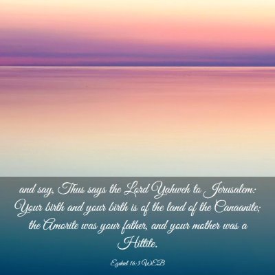 Picture 03 - Ezekiel 16:3 WEB - and say, Thus says the Lord Yahweh to Jerusalem: - Bible Verse Picture