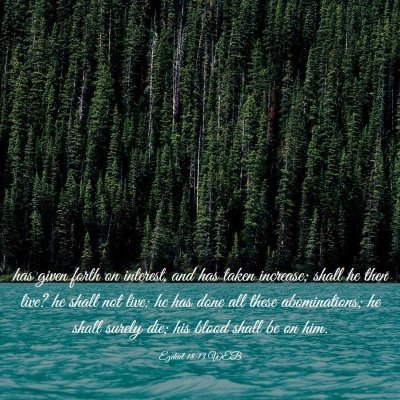 Picture 03 - Ezekiel 18:13 WEB - has given forth on interest, and has taken - Bible Verse Picture