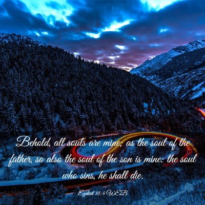 Picture 03 - Ezekiel 18:4 WEB - Behold, all souls are mine; as the soul of the - Bible Verse Picture