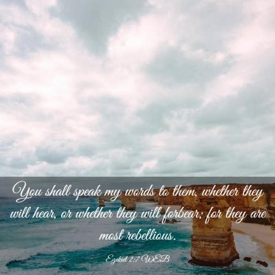 Picture 03 - Ezekiel 2:7 WEB - You shall speak my words to them, whether they - Bible Verse Picture