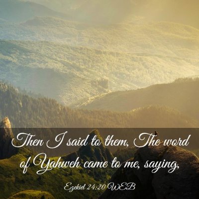 Picture 03 - Ezekiel 24:20 WEB - Then I said to them, The word of Yahweh came to - Bible Verse Picture