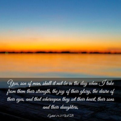 Picture 03 - Ezekiel 24:25 WEB - You, son of man, shall it not be in the day when - Bible Verse Picture
