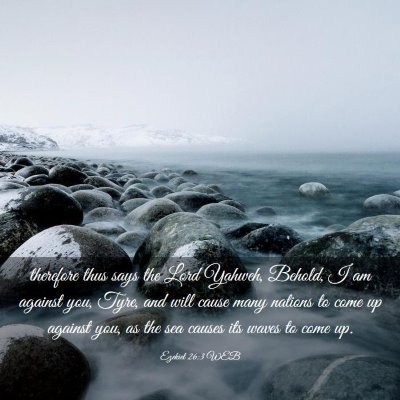 Picture 03 - Ezekiel 26:3 WEB - therefore thus says the Lord Yahweh, Behold, I am - Bible Verse Picture