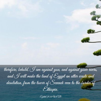Picture 03 - Ezekiel 29:10 WEB - therefore, behold, I am against you, and against - Bible Verse Picture