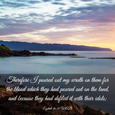 Picture 03 - Ezekiel 36:18 WEB - Therefore I poured out my wrath on them for the - Bible Verse Picture